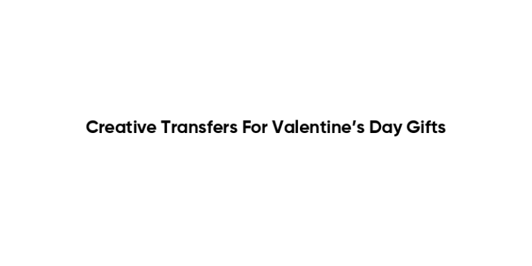 Creative Transfers For Valentine’s Day Gifts