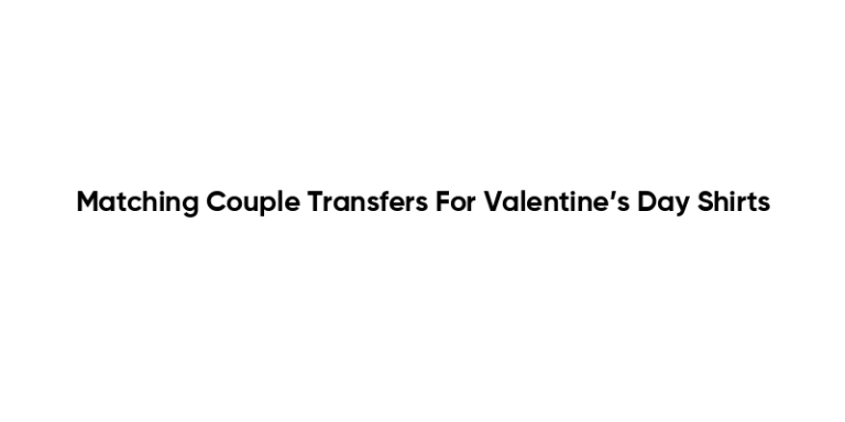 Matching Couple Transfers For Valentine’s Day Shirts