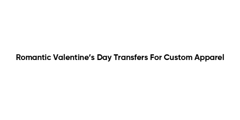 Romantic Valentine’s Day Transfers For Custom Apparel